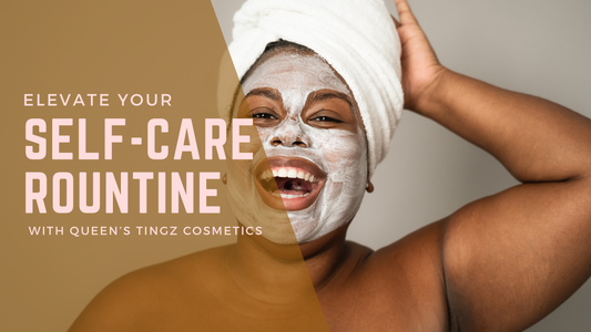 Elevate Your Self-Care Routine with Queen’s Tingz Cosmetics